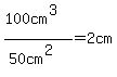 %28100+cm%5E3%29%2F%2850+cm%5E2%29+=+2+cm