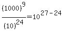 %281000%29%5E9+%2F+%2810%29%5E24=10%5E%2827-24%29