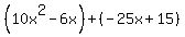 %2810x%5E2-6x%29%2B%28-25x%2B15%29