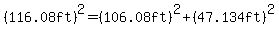 %28116.08ft%29%5E2=%28106.08ft%29%5E2%2B%2847.134ft%29%5E2