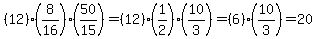%2812%29%288%2F16%29%2850%2F15%29=%2812%29%281%2F2%29%2810%2F3%29=%286%29%2810%2F3%29=20