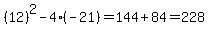 %2812%29%5E2-4%2A%28-21%29=144%2B84=228