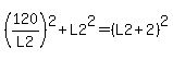 %28120%2FL2%29%5E2%2BL2%5E2=%28L2%2B2%29%5E2