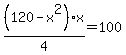 %28120-x%5E2%29x%2F4=100