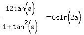 %2812tan%5E%22%22%28a%29%29%2F+%281%2Btan%5E2%28a%29%29+=+6sin%5E%22%22%282a%29