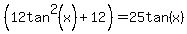 %2812tan%5E2%28x%29%2B12%29=25tan%28x%29