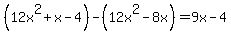 %2812x%5E2%2Bx-4%29-%2812x%5E2-8x%29=9x-4