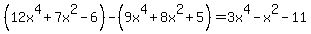 %2812x%5E4+%2B+7x%5E2+-+6%29+-+%289x%5E4+%2B+8x%5E2+%2B+5%29=3x%5E4+-x%5E2-11