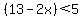 %2813+-+2x%29%3C5