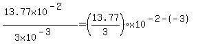 %2813.77x10%5E%28-2%29%29%2F%283x10%5E%28-3%29%29=%2813.77%2F3%29x10%5E%28-2-%28-3%29%29