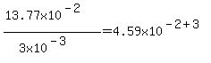 %2813.77x10%5E%28-2%29%29%2F%283x10%5E%28-3%29%29=4.59x10%5E%28-2%2B3%29