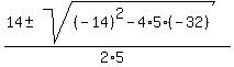 %2814+%2B-+sqrt%28%28-14%29%5E2+-4%2A5%2A%28-32%29%29%29%2F%282%2A5%29