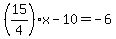 %2815%2F4%29x-10=-6