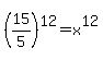 %2815%2F5%29%5E12=x%5E12