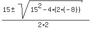 %2815+%2B-+sqrt%2815%5E2+-4%2A%282%2A%28-8%29%29%29%29%2F%282%2A2%29