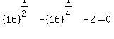 %2816%29%5E%281%2F2%29-%2816%29%5E%281%2F4%29-2=0