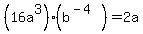 %2816a%5E3%29%28b%5E%28-4%29%29=2a