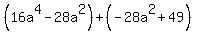 %2816a%5E4-28a%5E2%29%2B%28-28a%5E2%2B49%29