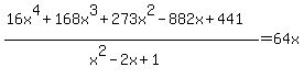 %2816x%5E4%2B168x%5E3%2B273x%5E2-882x%2B441%29%2F%28x%5E2-2x%2B1%29+=+64x