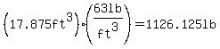 %2817.875ft%5E3%29%2A%2863lb%2Fft%5E3%29=1126.125lb