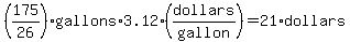 %28175%2F26%29%2Agallons%2A3.12%2A%28dollars%2Fgallon%29=21%2Adollars