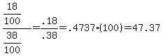 %2818%2F100%29%2F%2838%2F100%29=.18%2F.38=.4737%28100%29=47.37