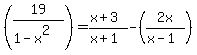 %2819%2F%281-x%5E2%29%29=+%28x%2B3%29%2F%28x%2B1%29-%282x%2F%28x-1%29%29%29