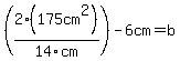 %282%28175cm%5E2%29%2F14cm%29-6cm=b
