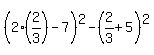 %282%282%2F3%29-7%29%5E2-%282%2F3%2B5%29%5E2