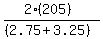%282%28205%29%29%2F%28%282.75+%2B+3.25%29%29