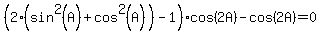 %282%28sin%5E2%28A%29+%2Bcos%5E2%28A%29%29-1%29+cos%282+A%29-cos%282+A%29=0