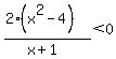 %282%28x%5E2-4%29%29%2F%28x%2B1%29%3C0