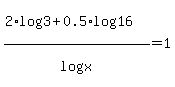 %282%2Alog%28+3+%29%2B+0.5%2Alog%28+16+%29%29%2Flog%28+x%29+=1+