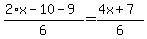 %282%2Ax-10-9%29%2F6+=+%284x+%2B+7%29%2F6