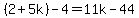 %282%2B5k%29-4=11k-44