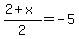 %282%2Bx%29%2F2=-5