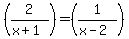 %282%2F%28x%2B1%29%29=%281%2F%28x-2%29%29