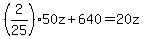 %282%2F25%29%2A+50z+%2B+640+=+20z