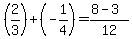 \"%282%2F3%29%2B%28-1%2F4%29=%288-3%29%2F12%29\"