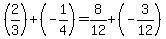 \"%282%2F3%29%2B%28-1%2F4%29=8%2F12%2B%28-3%2F12%29\"