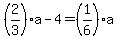%282%2F3%29a-4=%281%2F6%29a