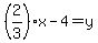 %282%2F3%29x+-+4+=+y