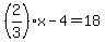 %282%2F3%29x-4=18
