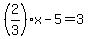 %282%2F3%29x-5=3