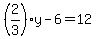 %282%2F3%29y-6=12