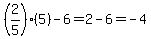 %282%2F5%29%285%29+-+6+=+2+-+6+=+-4