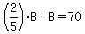%282%2F5%29B%2BB=70