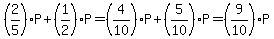 %282%2F5%29P%2B%281%2F2%29P=%284%2F10%29P%2B%285%2F10%29P=%289%2F10%29P