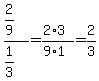 %282%2F9%29%2F%281%2F3%29=%282%2A3%29%2F%289%2A1%29=2%2F3