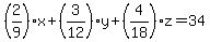 %282%2F9%29x%2B%283%2F12%29y%2B%284%2F18%29z=34